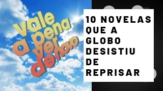 10 NOVELAS QUE A GLOBO DESISTIU DE REPRISAR EM "VALE A PENA VER DE NOVO"