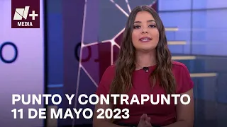 Punto y Contrapunto - Programa completo: 11 mayo 2023