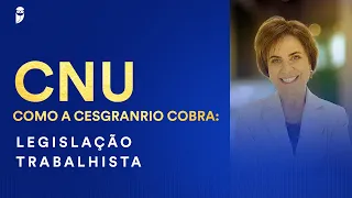 CNU - Como a Cesgranrio cobra: Legislação Trabalhista - Profª. Mara Camisassa