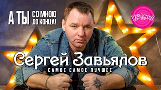 СЕРГЕЙ ЗАВЬЯЛОВ. А ТЫ СО МНОЮ ДО КОНЦА! САМОЕ САМОЕ ЛУЧШЕЕ!  #суперхит #сергейзавьялов