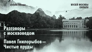 Чистые пруды. Разговор с москвоведом Павлом Гнилорыбовым