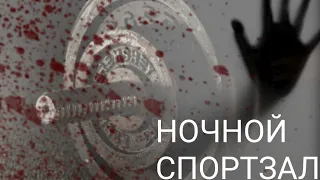 НОЧНОЙ СПОРТЗАЛ •|СТРАШНАЯ ИСТОРИЯ|•