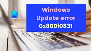 Fix Windows Update error 0x800f0831