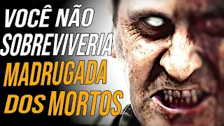 PORQUE Você NÃO SOBREVIVERIA a MADRUGADA DOS MORTOS! (11 MOTIVOS)