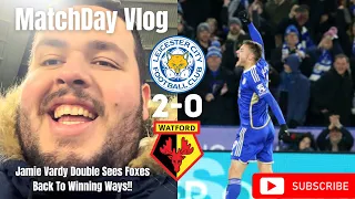 Jamie Vardy DOUBLE Sees Foxes Back To Winning Ways!!|Leicester City 2-0 Watford|Matchday Vlog|