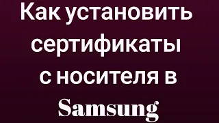 Как установить сертификаты с носителя в Samsung