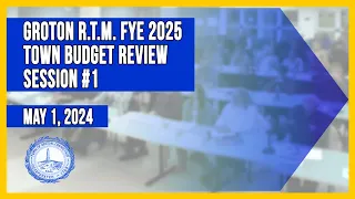 Groton RTM FYE 2025 Town Budget Review Session #1  - 5/1/24