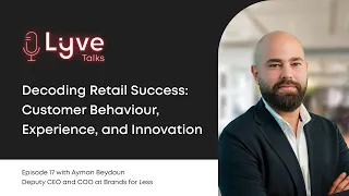 Lyve Talks Episode 17: Decoding Retail Success: Customer Behaviour, Experience, and Innovation