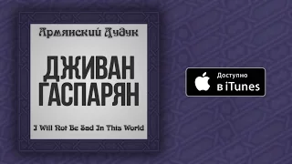 Дживан Гаспарян - I Will Not Be Sad In This World