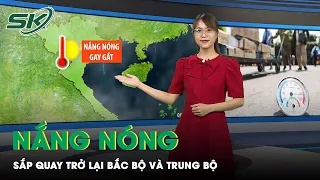 Nắng Nóng Quay Trở Lại Bắc Bộ Và Bắc Trung Bộ Từ Ngày 15/5 | SKĐS