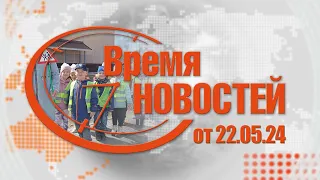 Время Новостей от 22.05.24