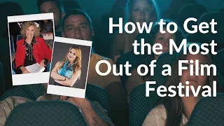 How to Get the Most Out of a Film Festival