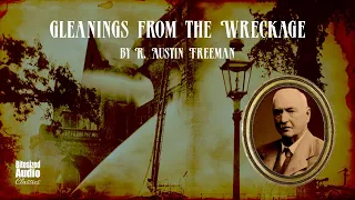 Gleanings from the Wreckage | R. Austin Freeman | A Bitesized Audiobook