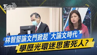 【今日精華搶先看】林智堅論文門掀起"大論文時代" 學歷光環迷思害死人? 20220816