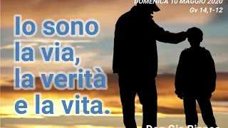 Io sono la via, la verità e la vita. Gv 14,1-12 Don Gio Bianco