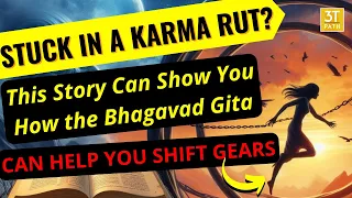 Stuck in a Karma Rut? This Story Can Show You How the Bhagavad Gita Can Help You Shift Gears