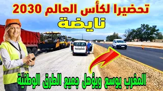 المغرب يطور بنياته التحتية الطرقية بالكامل من الشمال الي الصحراء استعدادا لاستحقاقات العالمية 2030