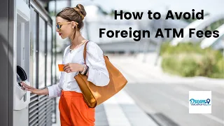 How to Avoid Foreign ATM Fees