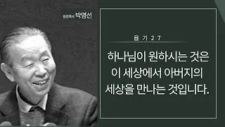 욥기27: 하나님이 원하시는 것은 이 세상에서 아버지의 세상을 만나는 것입니다.