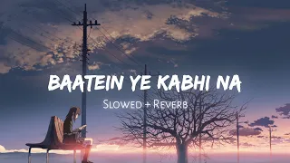 Baatein Ye Kabhi Na - Arijit Singh | Khamoshiyan | [ Slowed & Reverb ] | Lofi |