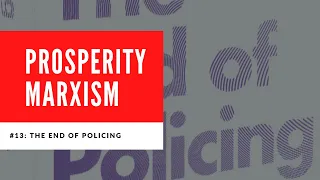 Prosperity Marxism – Episode 13: The End of Policing by Alex S. Vitale