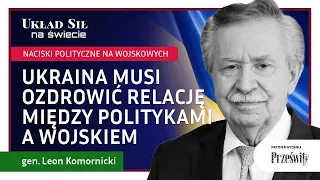 Ukraina musi uzdrowić relację pomiędzy politykami a wojskiem  - gen. Leon Komornicki