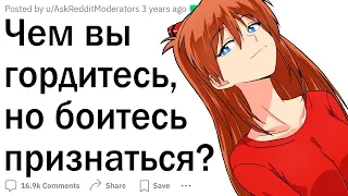 Чем вы гордитесь, но боитесь признаться?