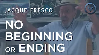 Jacque Fresco - No Beginning or Ending