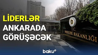 Liderlər Ankarada görüşəcək - BAKU TV