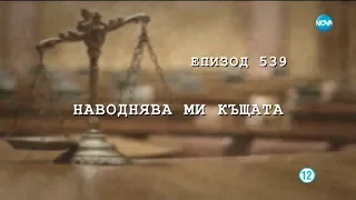 Съдебен спор - Епизод 539 - Наводнява ми къщата (05.05.2018)