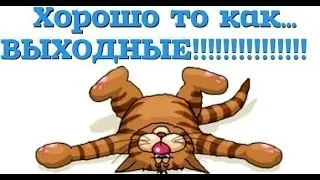 КЛАССНЫХ ВЫХОДНЫХ!ПРИЯТНОГО ОТДЫХА В ВЫХОДНЫЕ!ОТЛИЧНОГО НАСТРОЕНИЯ В ЛЮБУЮ ПОГОДУ!