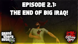 Episode 2.1: Expect The Unexpected… The End Of Big Iraq?! | GTA 5 RP | Grizzley World RP