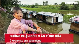 Những phận đời lo ăn từng bữa ở xóm Phao ven sông Hồng | Báo Lao Động