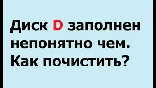 диск D заполнен непонятно чем  Как почистить?