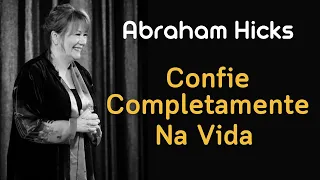 ABRAHAM HICKS | Confie Completamente da Vida