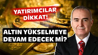 Mehmet Ali Yıldırımtürk'ten Altın Yorumu! Yükselmeye Devam Edecek mi?