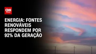 Energia: fontes renováveis respondem por 92% da geração | CNN PRIME TIME