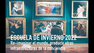 Escuela de Invierno. Re-imaginar el mundo, producir otras infraestructuras de la consciencia - Día 2