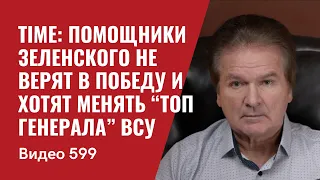 Time:  Помощники Зеленского не верят в победу и хотят менять “топ генерала” ВСУ/ №599 - Юрий Швец