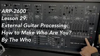 ARP-2600 tutorial Lesson 29: External Guitar Processing: How to Make "Who Are You?" by The Who