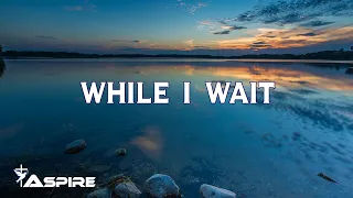 While I Wait (lyrics) ~ Lincoln Brewster