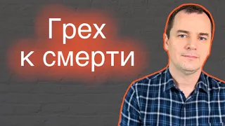 Что значит грех к смерти? [многие этим грешат]