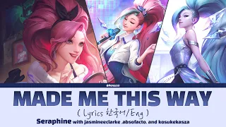 Seraphine - Made me this way ( Full Lyrics ) (feat. jasmineeclarke, absofacto, and kosukekasza)