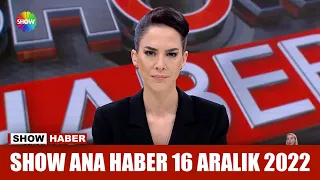 Show Ana Haber 16 Aralık 2022