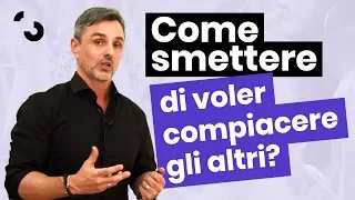 Come smettere di compiacere gli altri | Filippo Ongaro