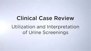 Clinical Case Review: Utilization and Interpretation of Urine Screenings