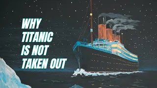 why titanic is not taken out