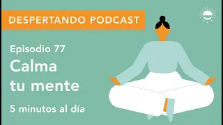 Despertando Podcast - Día 77 - Calma tu Mente