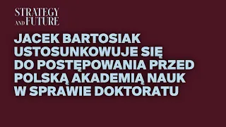 Jacek Bartosiak ustosunkowuje się do postępowania przed Polską Akademią Nauk w sprawie doktoratu