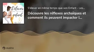 Découvre les réflexes archaïques et comment ils peuvent impacter le comportement de ton enfant : ...